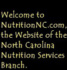  Welcome to NutritionNC.com, the website of the North Carolina Nutrition Services Branch.